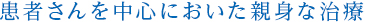 患者さんを中心に親身な治療